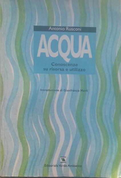 Acqua. Conoscenze su risorsa e utilizzo - Antonio Rusconi - copertina