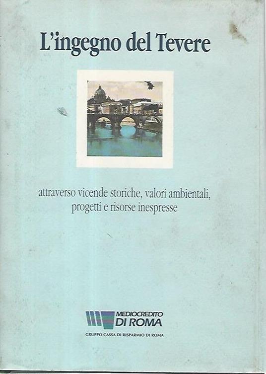 ingegno del Tevere : attraverso vicende storiche, valori ambientali, progetti e risorse inespresse - Sandro Polci - copertina