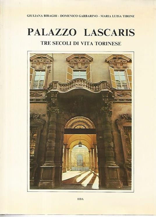 Palazzo Lascaris. Tre secoli di vita torinese - Giuliana Biraghi - copertina