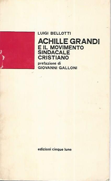 Achille Grandi e il movimento sindacale cristiano - Luigi Bellotti - copertina