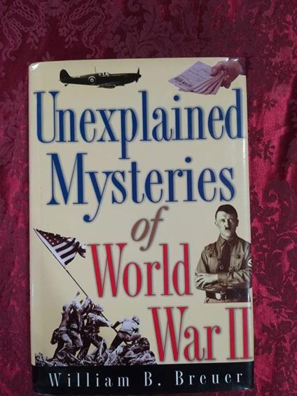 Unexplained Mysteries of World War II - William B. Breuer - copertina