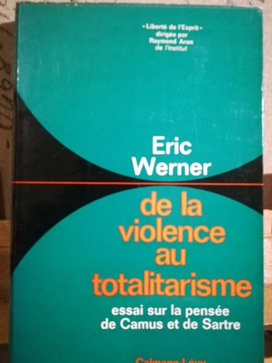 De la violence au totalitarisme. Essai sur la pensée de Camus et de Sartre - Eric Werner - copertina