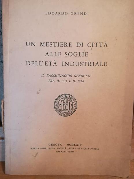 Un mestiere di città alle soglie dell'età industriale. Il facchinaggio genovese fra il 1815 e il 1850 - Edoardo Grendi - copertina