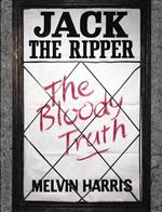 Jack the Ripper. Tke Bloody Truth