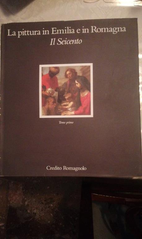 La pittura in Emilia e in Romagna. Il Seicento. Tomo primo - Andrea Emiliani - copertina