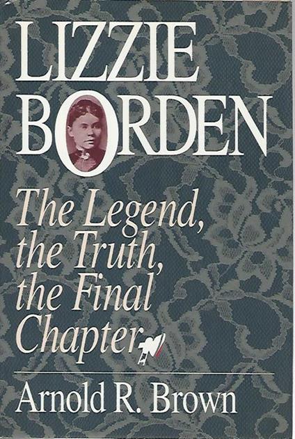 Lizzie Borden The legend,the truth,the final chapter - Arnold R. Brown - copertina