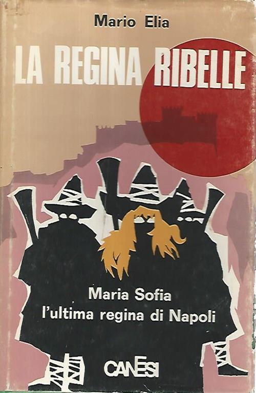 La regina ribelle. Maria Sofia l'ultima regina di Napoli - Mario Elia - copertina