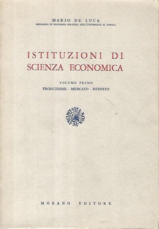 Istituzioni di scienza economica. Volume primo. Produzione-Mercato- Reddito - Mario De Luca - copertina