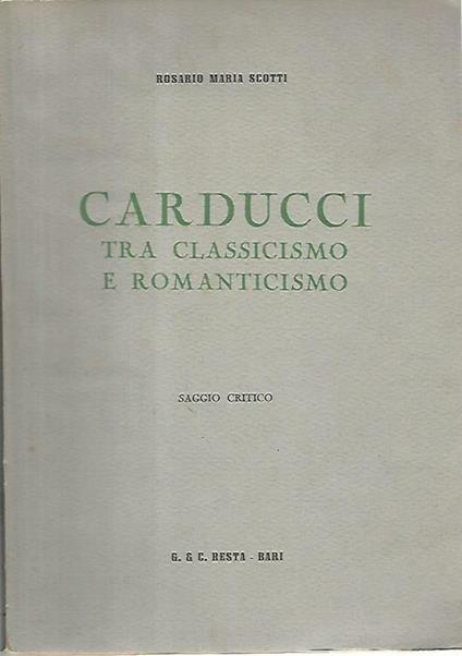 Carducci tra classicismo e romanticismo - Rosario Maria Scotti - copertina