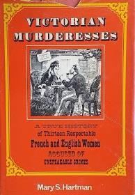 Victorian murderesses: A true history of thirteen respectable French and English women accused of unspeakable crimes - Mary S. Hartman - copertina