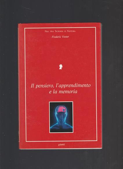 Il PENSIERO, L'APPRENDIMENTO E LA MEMORIA. Che cosa si svolge nella nostra testa come apprende il nostro cervello e quando ci tradisce? - Frederic Vester - copertina