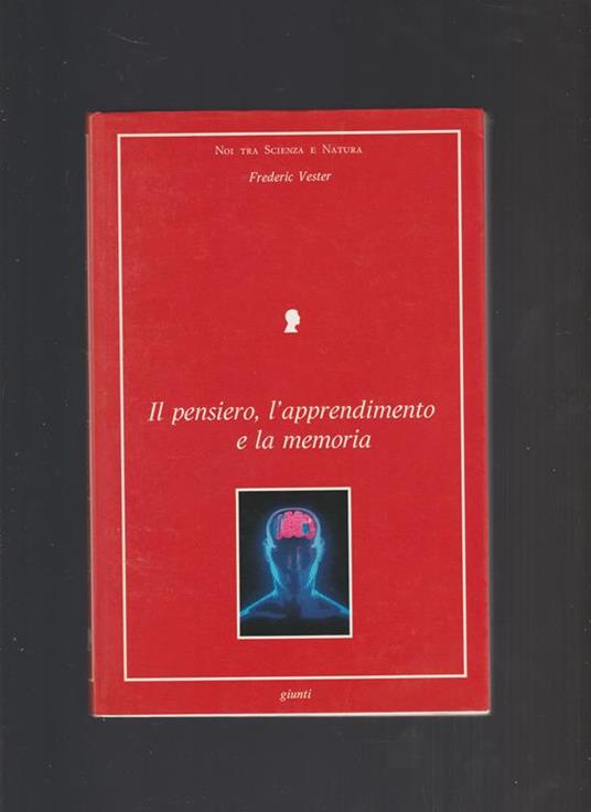 Il PENSIERO, L'APPRENDIMENTO E LA MEMORIA. Che cosa si svolge nella nostra testa come apprende il nostro cervello e quando ci tradisce? - Frederic Vester - copertina