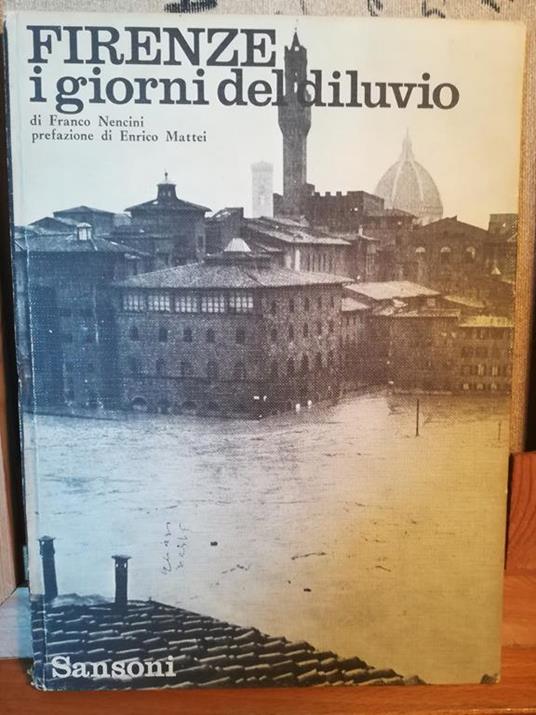 Firenze. I giorni del diluvio. Prefazione di Enrico Mattei - Franco Nencini - copertina