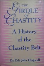 The Girdle of Chastity. A Historyof the Chastity Belt