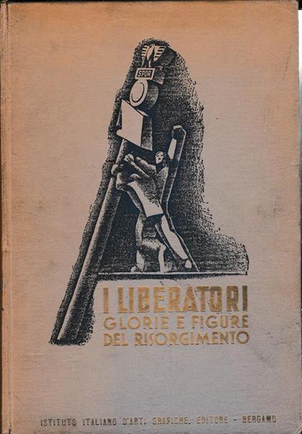 I liberatori. Glorie e figure del risorgimento (1821-1934) - Pasquale De Luca - copertina