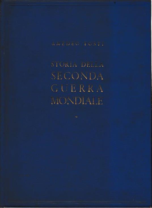 Storia della seconda guerra mondiale - Vol I 476 illustrazioni in nero e 85 cartine - Amedeo Tosti - copertina