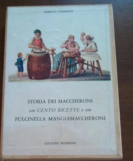 La storia dei maccheroni con cento ricette e con Pulcinella Mangiamaccheroni - Alberto Consiglio - copertina