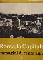 Roma, la capitale. Immagini di cento anni. Vol. 1