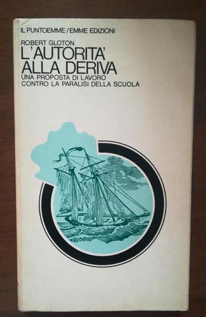 L' Autorità Alla Deriva. Una proposta di lavoro contro la paralisi della scuola - Robert Gloton - copertina