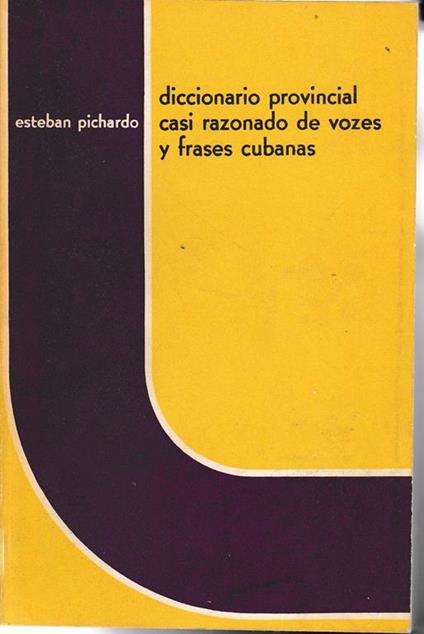 Diccionario provincial casi-razonado de vozes y frases cubanas - E. Pichardo - copertina