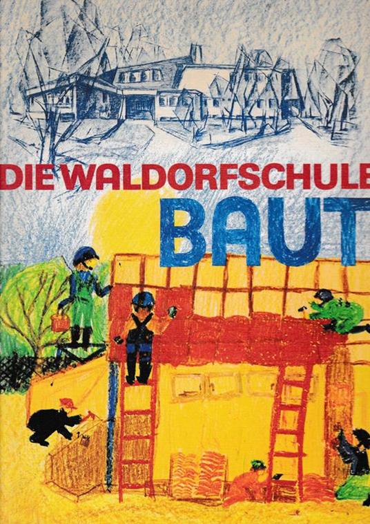Die Waldorfschule baut.Sechzig Jahre Architektur der Waldorfschulen - Schule als Entwicklungsraum menschengemäßer Baugestaltung - Rex Raab - copertina