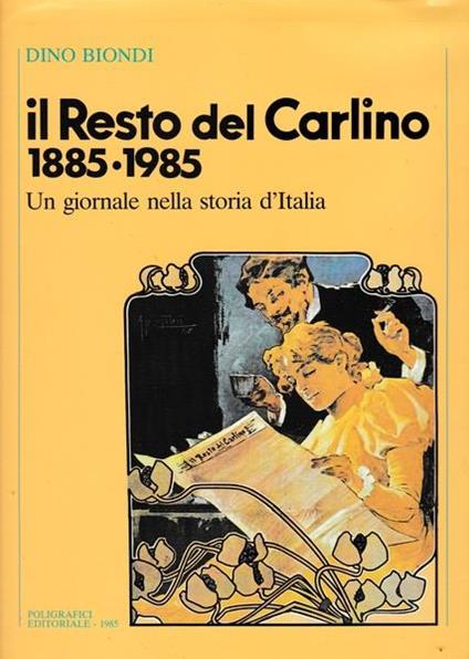 Il Resto del Carlino 1885-1985. Un giornale nella storia d'Italia - Dino Biondi - copertina