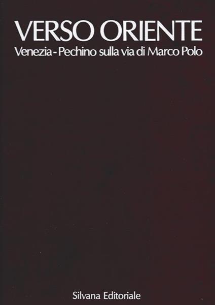 Verso Oriente. Venezia-Pechino sulla via di Marco Polo - Alessandro Savella - copertina