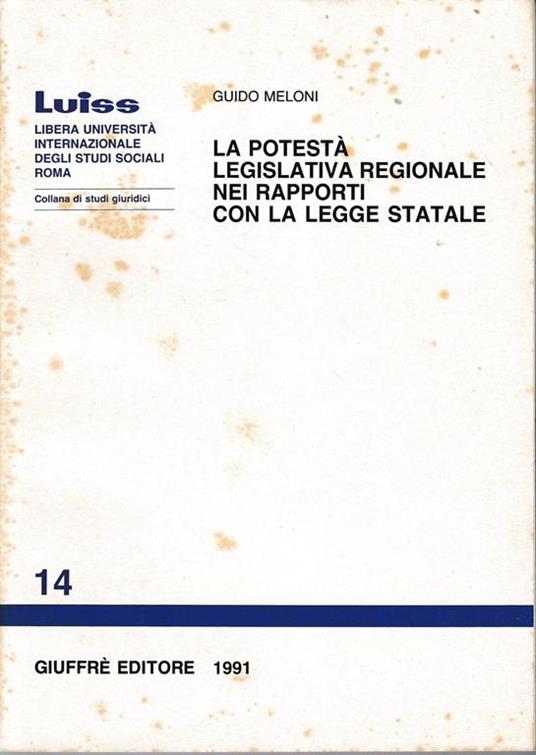 La potestà legislativa regionale nei rapporti con la legge statale - Guido Meloni - copertina