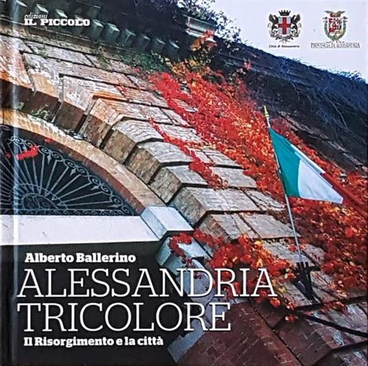 Alessandria Tricolore Il Risorgimento E La Città - Alberto Ballerino - copertina