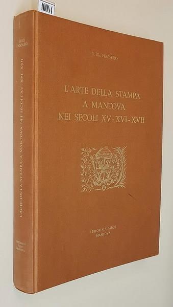 L' Arte Della Stampa A Mantova Nei Secoli Xv Xvi Xvii - Luigi Pescasio - copertina