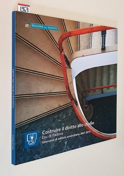 Costruire Il Diritto Allo Studio Esu Di Padova Interventi Di Edilizia Universitaria 2007-2010 Di: Generale Giorgio Sbrissa - copertina