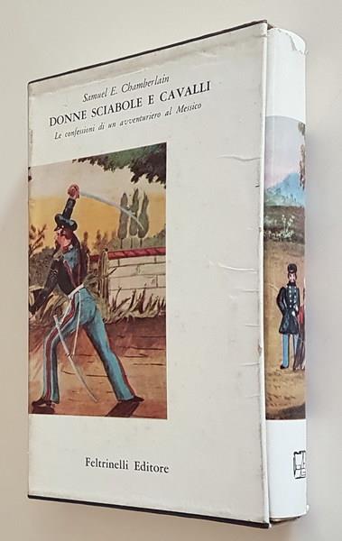 Donne Sciabole E Cavalli Le Confessioni Di Un Avventuriero Al Messico - Samuel E. Chamberlain - copertina