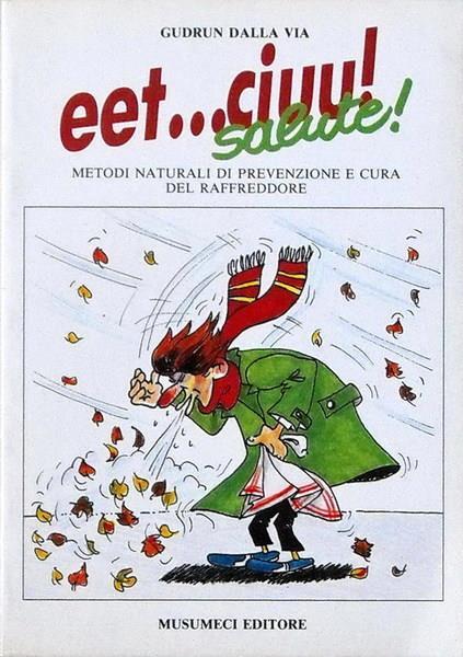 Eet...Ciuu! Salute! Metodi Naturali Di Prevenzione E Cura Del Raffreddore - Gudrun Dalla Via - copertina