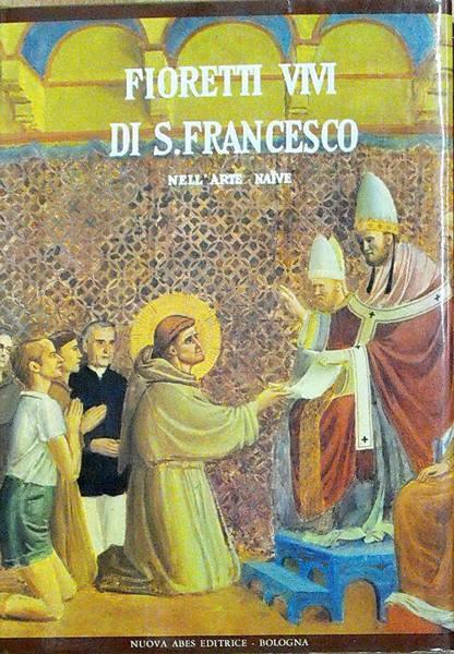 Fioretti Vivi Di S. Francesco Nell'Arte Naive Di: Testi Di Giornalisti - copertina