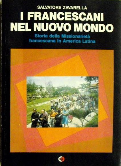 I Francescani Nel Nuovo Mondo Storia Della Missionarietà Francescana In America Latina - Salvatore Zavarella - copertina