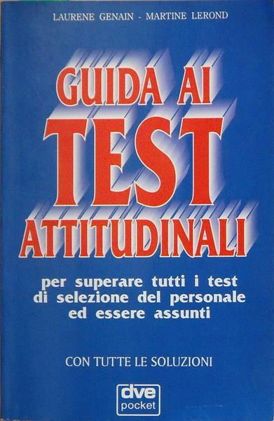 Guida Ai Test Attitudinari Per Superare Tutti I Test Di Selezioene Del Personale Ed Essere Assunti Con Tutte Le Soluzioni Di: Laurene Genain . Martine Lerond - copertina