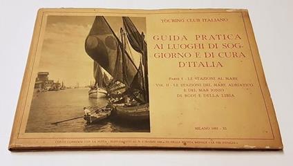 Guida pratica ai luoghi di soggiorno e di cura d'Italia PARTE I° LE STAZIONI AL MARE VOL. II LE STAZIONI DEL MARE ADRIATICO e DEL MAR IONIO di RODI e DELLA LIBIA - copertina