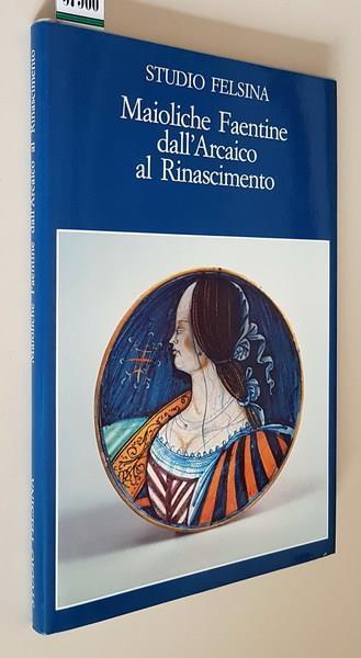 Maioliche Faentine Dall'Arcaico Al Rinascimento Di: Presentazione Di F. Liverani - copertina