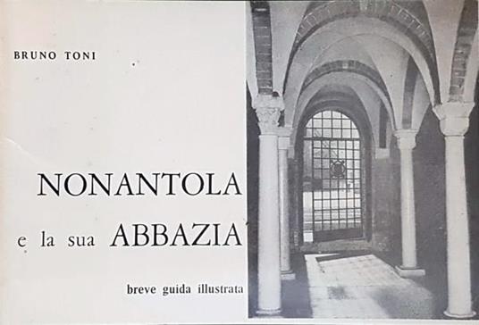 Nonantola E La Sua Abbazia Breve Guida Illustrata - Bruno Toni - copertina