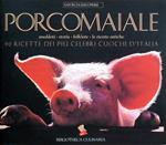 Porcomaiale Storia, Folklore, Ricette Antiche 90 Ricette Dei Più Celebri Cuochi D'Italia Di: Testi Di Daniela Garavini