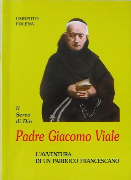 Il Servo di Dio PADRE GIACOMO VIALE L'avventura di un parroco Francescano - Umberto Folena - copertina