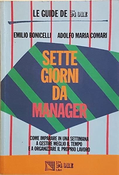 Sette Giorni Da Menager Come Imparare In Una Settimana A Gestire Meglio Il Tempo E A Organizzare Il Proprio Lavoro Di: Adolfo Maria Comari - copertina