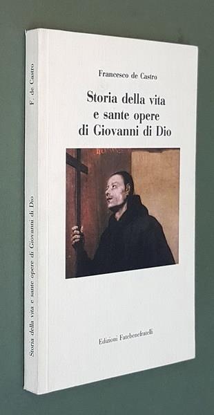 Storia Della Vita E Sante Opere Di Giovanni Di Dio Di: Francesco De Castro - copertina
