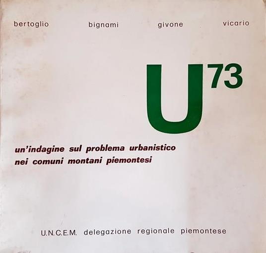 U 73 Un'Indagine Sul Problema Urbanistico Nei Comuni Montani Piemontesi Di: Bertoglio - copertina