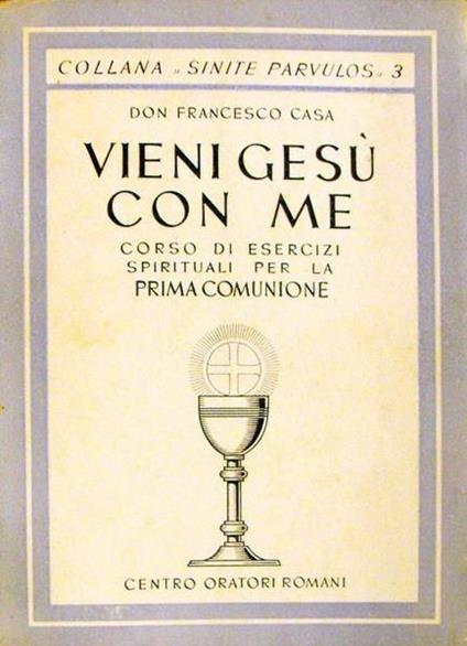 Vieni Gesù Con Me Corso Di Esercizi Spirituali Per La Prima Comunione Di: Don Francesco Casa - copertina