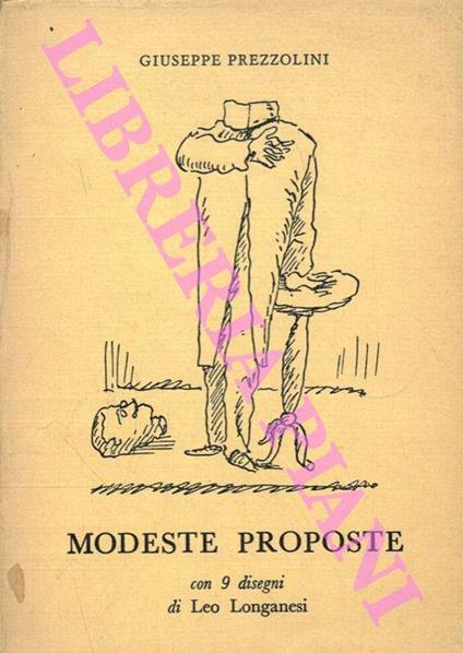 Modeste proposte scritte per svago di mente, sfogo di sentimenti e tentativo di istruzione pubblica agli italiani. Con 9 disegni di Leo Longanesi - Giuseppe Prezzolini - copertina