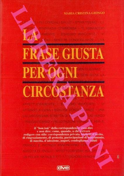 La frase giusta per ogni circostanza. Come scriverla, come dirla - Maria Cristina Giongo - copertina