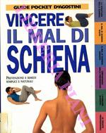 Vincere il mal di schiena. Prevenzione e rimedi semplici e naturali