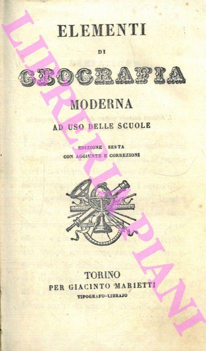 Elementi di geografia moderna ad uso delle scuole. Edizione sesta con aggiunte e correzioni. . S. d., Torino. In 16°, m. perg., pp. 216 + 5 figg. n. n. t. + 9 carte geogr. nn. f. t. ripiegate più vMariettiolte. Front. fig - copertina