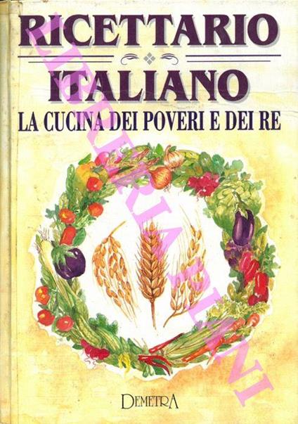 Ricettario italiano. La cucina dei poveri e dei re - Chiara Scudelotti - copertina